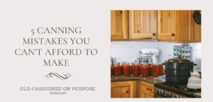 12.  5 Canning Mistakes You Can’t Afford to Make