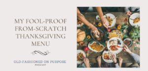 46. My Fool-Proof From-Scratch Thanksgiving Menu