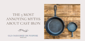 50.  The 5 Most Annoying Myths about Cast Iron