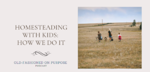 71.  Homesteading with Kids: How We Do It