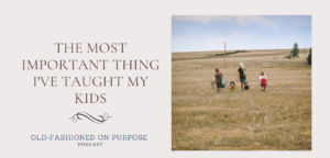 64. The Most Important Thing I’ve Taught My Kids