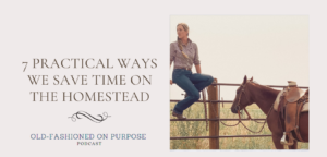 82.  7 Practical Ways We Save Time on the Homestead