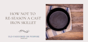 96.  How NOT to Re-Season a Cast Iron Skillet