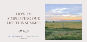 137. How I’m Simplifying Our Life This Summer