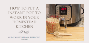 129.  How to Put a Instant Pot to Work in your Homestead Kitchen