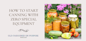 134. How to Start Canning with ZERO Special Equipment