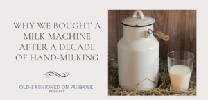 132. Why We Bought a Milk Machine After a Decade of Hand-Milking