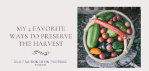 149.  My 4 Favorite Ways to Preserve the Harvest