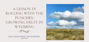 160.  A Lesson in Rolling with the Punches: Growing Fruit in Wyoming