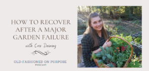 Season 3: Episode 11:  How to Recover After a Major Garden Failure with Cris Daining