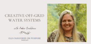 Season 4: Episode 5: Creative Off-Grid Water Systems with Amber Bradshaw