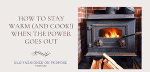 Season 4: Episode 7:  How to Stay Warm (and Cook!) When the Power Goes Out