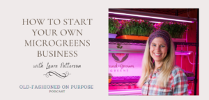 Season 5: Episode 7:  How to Start Your Own Microgreens Business with Laura Patterson