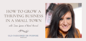Season 5: Episode 12:  How to Grow a Thriving Business in a Small Town with Dana Larson of Rural Revival