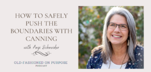 Season 6: Episode 9:  How to Safely Push the Boundaries with Canning with Angi Schneider