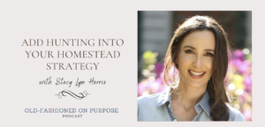 Season 8: Episode 4: Add Hunting into Your Homestead Strategy with Stacy Lynn Harris