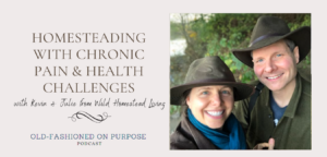 Season 9: Episode 10: Homesteading with Chronic Pain & Health Challenges
