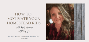 Season 11: Episode 2: How to Motivate Your Homestead Kids