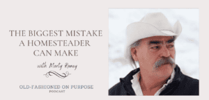 Season 11: Episode 4: The Biggest Mistake a Homesteader Can Make with Marty Raney
