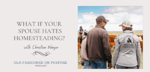 Season 11: Episode 5: What if Your Spouse HATES Homesteading? With Christian Winger