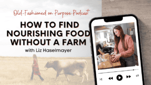 Season 11: Episode 11: How to Find Nourishing Food WITHOUT a Farm with Liz Haselmayer