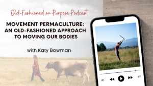 Season 12: Episode 13: Movement Permaculture: An Old-Fashioned Approach to Moving Our Bodies