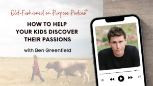 Season 12: Episode 14: How to Help Your Kids Discover their Passions with Ben Greenfield