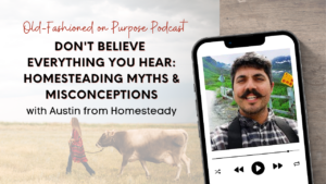 Season 13: Episode 16: Don’t Believe Everything You Hear: Homesteading Myths & Misconceptions